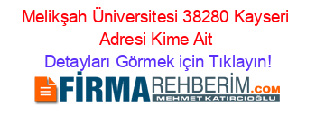 Melikşah+Üniversitesi+38280+Kayseri+Adresi+Kime+Ait Detayları+Görmek+için+Tıklayın!