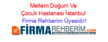 Meltem+Doğum+Ve+Çocuk+Hastanesi+İstanbul Firma+Rehberim+Üyesidir!