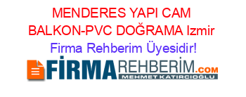 MENDERES+YAPI+CAM+BALKON-PVC+DOĞRAMA+Izmir Firma+Rehberim+Üyesidir!