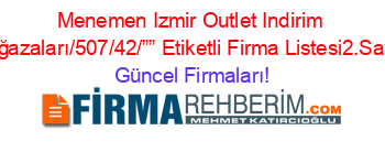Menemen+Izmir+Outlet+Indirim+Mağazaları/507/42/””+Etiketli+Firma+Listesi2.Sayfa Güncel+Firmaları!