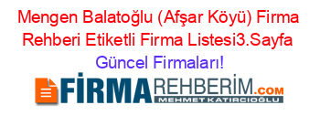 Mengen+Balatoğlu+(Afşar+Köyü)+Firma+Rehberi+Etiketli+Firma+Listesi3.Sayfa Güncel+Firmaları!