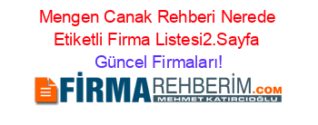 Mengen+Canak+Rehberi+Nerede+Etiketli+Firma+Listesi2.Sayfa Güncel+Firmaları!