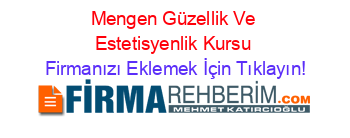 Mengen+Güzellik+Ve+Estetisyenlik+Kursu Firmanızı+Eklemek+İçin+Tıklayın!