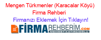 Mengen+Türkmenler+(Karacalar+Köyü)+Firma+Rehberi+ Firmanızı+Eklemek+İçin+Tıklayın!