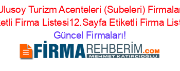 Mengen+Ulusoy+Turizm+Acenteleri+(Subeleri)+Firmaları+Nerede+Etiketli+Firma+Listesi12.Sayfa+Etiketli+Firma+Listesi Güncel+Firmaları!