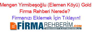 Mengen+Yirmibeşoğlu+(Elemen+Köyü)+Gold+Firma+Rehberi+Nerede?+ Firmanızı+Eklemek+İçin+Tıklayın!