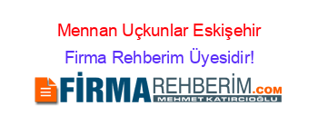 Mennan+Uçkunlar+Eskişehir Firma+Rehberim+Üyesidir!
