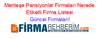 Menteşe+Pansiyonlar+Firmaları+Nerede+Etiketli+Firma+Listesi Güncel+Firmaları!