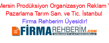 Mer+Pro+Mersin+Prodüksiyon+Organizasyon+Reklam+Yayıncılık+Pazarlama+Tarım+San.+ve+Tic.+İstanbul Firma+Rehberim+Üyesidir!