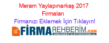 Meram+Yaylapınarkaş+2017+Firmaları+ Firmanızı+Eklemek+İçin+Tıklayın!