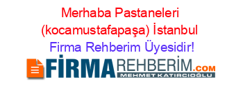 Merhaba+Pastaneleri+(kocamustafapaşa)+İstanbul Firma+Rehberim+Üyesidir!