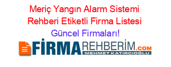 Meriç+Yangın+Alarm+Sistemi+Rehberi+Etiketli+Firma+Listesi Güncel+Firmaları!