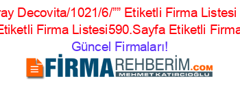 Merkez+Aksaray+Decovita/1021/6/””+Etiketli+Firma+Listesi+Etiketli+Firma+Listesi+Etiketli+Firma+Listesi590.Sayfa+Etiketli+Firma+Listesi Güncel+Firmaları!