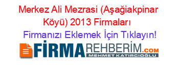 Merkez+Ali+Mezrasi+(Aşağiakpinar+Köyü)+2013+Firmaları+ Firmanızı+Eklemek+İçin+Tıklayın!