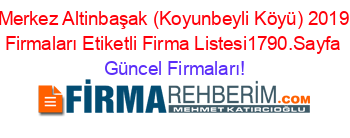 Merkez+Altinbaşak+(Koyunbeyli+Köyü)+2019+Firmaları+Etiketli+Firma+Listesi1790.Sayfa Güncel+Firmaları!