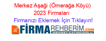 Merkez+Aşaği+(Ömerağa+Köyü)+2023+Firmaları+ Firmanızı+Eklemek+İçin+Tıklayın!