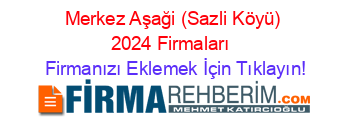 Merkez+Aşaği+(Sazli+Köyü)+2024+Firmaları+ Firmanızı+Eklemek+İçin+Tıklayın!