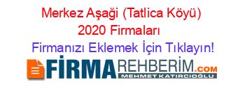 Merkez+Aşaği+(Tatlica+Köyü)+2020+Firmaları+ Firmanızı+Eklemek+İçin+Tıklayın!