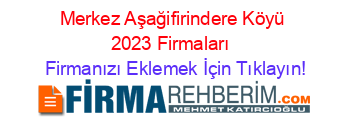 Merkez+Aşağifirindere+Köyü+2023+Firmaları+ Firmanızı+Eklemek+İçin+Tıklayın!