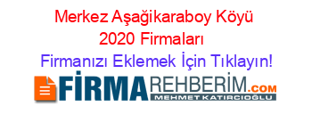 Merkez+Aşağikaraboy+Köyü+2020+Firmaları+ Firmanızı+Eklemek+İçin+Tıklayın!