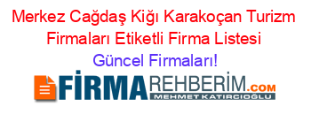 Merkez+Cağdaş+Kiğı+Karakoçan+Turizm+Firmaları+Etiketli+Firma+Listesi Güncel+Firmaları!