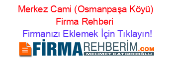 Merkez+Cami+(Osmanpaşa+Köyü)+Firma+Rehberi+ Firmanızı+Eklemek+İçin+Tıklayın!