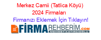 Merkez+Camii+(Tatlica+Köyü)+2024+Firmaları+ Firmanızı+Eklemek+İçin+Tıklayın!