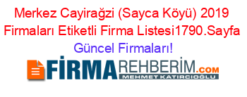 Merkez+Cayirağzi+(Sayca+Köyü)+2019+Firmaları+Etiketli+Firma+Listesi1790.Sayfa Güncel+Firmaları!