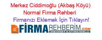 Merkez+Ciddimoğlu+(Akbaş+Köyü)+Normal+Firma+Rehberi+ Firmanızı+Eklemek+İçin+Tıklayın!