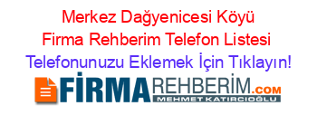 +Merkez+Dağyenicesi+Köyü+Firma+Rehberim+Telefon+Listesi Telefonunuzu+Eklemek+İçin+Tıklayın!