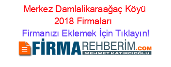 Merkez+Damlalikaraağaç+Köyü+2018+Firmaları+ Firmanızı+Eklemek+İçin+Tıklayın!