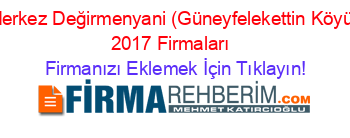 Merkez+Değirmenyani+(Güneyfelekettin+Köyü)+2017+Firmaları+ Firmanızı+Eklemek+İçin+Tıklayın!