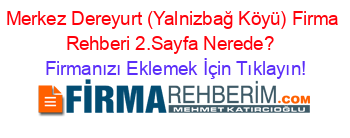 Merkez+Dereyurt+(Yalnizbağ+Köyü)+Firma+Rehberi+2.Sayfa+Nerede?+ Firmanızı+Eklemek+İçin+Tıklayın!