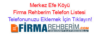 +Merkez+Efe+Köyü+Firma+Rehberim+Telefon+Listesi Telefonunuzu+Eklemek+İçin+Tıklayın!