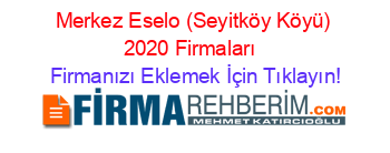 Merkez+Eselo+(Seyitköy+Köyü)+2020+Firmaları+ Firmanızı+Eklemek+İçin+Tıklayın!