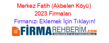 Merkez+Fatih+(Akbelen+Köyü)+2023+Firmaları+ Firmanızı+Eklemek+İçin+Tıklayın!