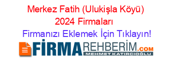 Merkez+Fatih+(Ulukişla+Köyü)+2024+Firmaları+ Firmanızı+Eklemek+İçin+Tıklayın!