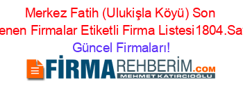 Merkez+Fatih+(Ulukişla+Köyü)+Son+Eklenen+Firmalar+Etiketli+Firma+Listesi1804.Sayfa Güncel+Firmaları!
