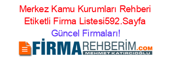 Merkez+Kamu+Kurumları+Rehberi+Etiketli+Firma+Listesi592.Sayfa Güncel+Firmaları!