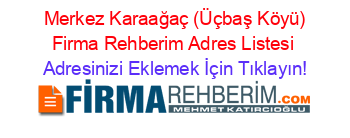 +Merkez+Karaağaç+(Üçbaş+Köyü)+Firma+Rehberim+Adres+Listesi Adresinizi+Eklemek+İçin+Tıklayın!
