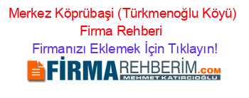 Merkez+Köprübaşi+(Türkmenoğlu+Köyü)+Firma+Rehberi+ Firmanızı+Eklemek+İçin+Tıklayın!