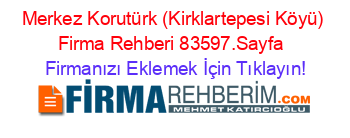 Merkez+Korutürk+(Kirklartepesi+Köyü)+Firma+Rehberi+83597.Sayfa+ Firmanızı+Eklemek+İçin+Tıklayın!