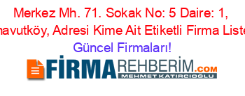 Merkez+Mh.+71.+Sokak+No:+5+Daire:+1,+Arnavutköy,+Adresi+Kime+Ait+Etiketli+Firma+Listesi Güncel+Firmaları!