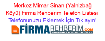 +Merkez+Mimar+Sinan+(Yalnizbağ+Köyü)+Firma+Rehberim+Telefon+Listesi Telefonunuzu+Eklemek+İçin+Tıklayın!