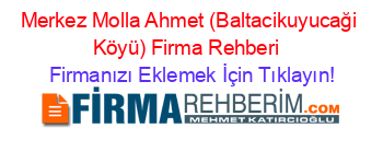 Merkez+Molla+Ahmet+(Baltacikuyucaği+Köyü)+Firma+Rehberi+ Firmanızı+Eklemek+İçin+Tıklayın!