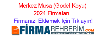 Merkez+Musa+(Gödel+Köyü)+2024+Firmaları+ Firmanızı+Eklemek+İçin+Tıklayın!