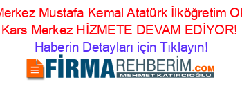 Merkez+Mustafa+Kemal+Atatürk+İlköğretim+Ok+Kars+Merkez+HİZMETE+DEVAM+EDİYOR! Haberin+Detayları+için+Tıklayın!