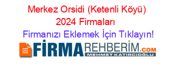 Merkez+Orsidi+(Ketenli+Köyü)+2024+Firmaları+ Firmanızı+Eklemek+İçin+Tıklayın!