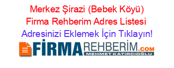 +Merkez+Şirazi+(Bebek+Köyü)+Firma+Rehberim+Adres+Listesi Adresinizi+Eklemek+İçin+Tıklayın!