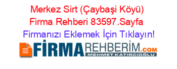 Merkez+Sirt+(Çaybaşi+Köyü)+Firma+Rehberi+83597.Sayfa+ Firmanızı+Eklemek+İçin+Tıklayın!